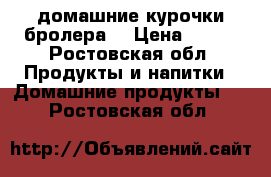 домашние курочки бролера  › Цена ­ 200 - Ростовская обл. Продукты и напитки » Домашние продукты   . Ростовская обл.